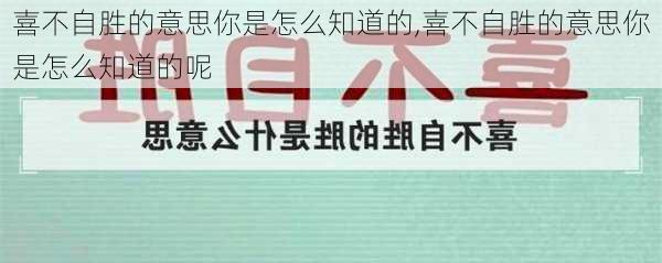 喜不自胜的意思你是怎么知道的,喜不自胜的意思你是怎么知道的呢