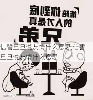 信誓旦旦说友情什么意思,信誓旦旦说友情什么意思