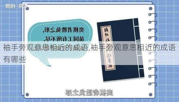 袖手旁观意思相近的成语,袖手旁观意思相近的成语有哪些