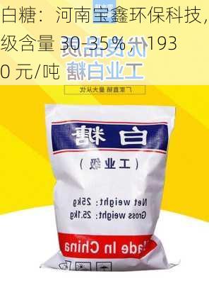 白糖：河南宝鑫环保科技，工业级含量 30-35％，1930 元/吨