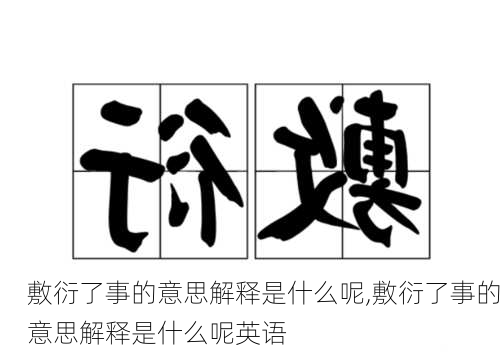 敷衍了事的意思解释是什么呢,敷衍了事的意思解释是什么呢英语