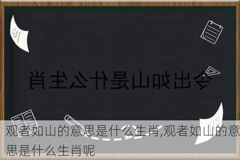 观者如山的意思是什么生肖,观者如山的意思是什么生肖呢