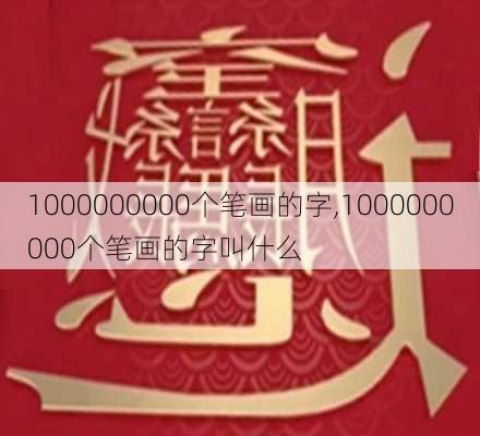 1000000000个笔画的字,1000000000个笔画的字叫什么