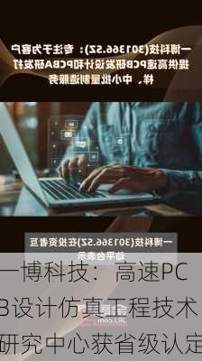 一博科技：高速PCB设计仿真工程技术研究中心获省级认定