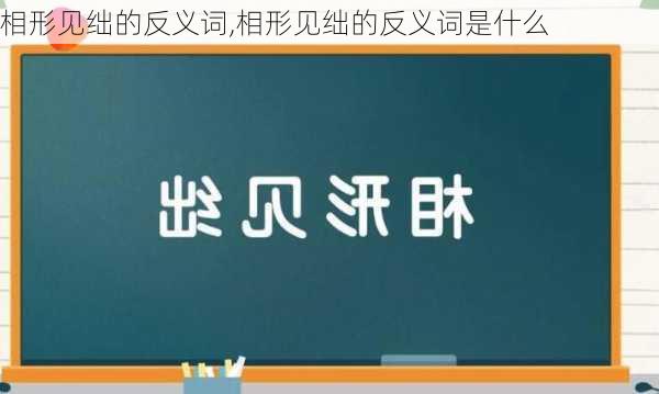 相形见绌的反义词,相形见绌的反义词是什么