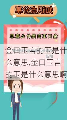 金口玉言的玉是什么意思,金口玉言的玉是什么意思啊