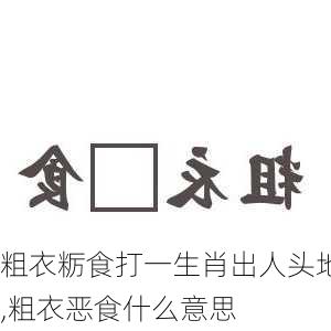 粗衣粝食打一生肖出人头地,粗衣恶食什么意思