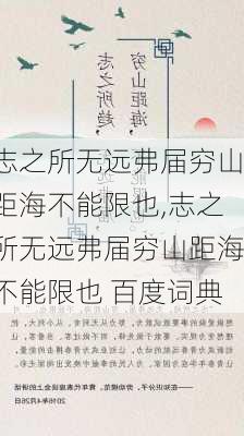 志之所无远弗届穷山距海不能限也,志之所无远弗届穷山距海不能限也 百度词典