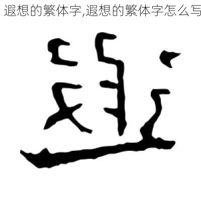 遐想的繁体字,遐想的繁体字怎么写