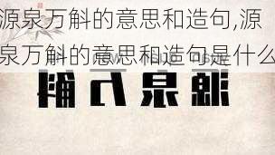 源泉万斛的意思和造句,源泉万斛的意思和造句是什么