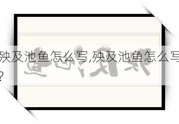 殃及池鱼怎么写,殃及池鱼怎么写?