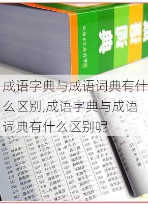 成语字典与成语词典有什么区别,成语字典与成语词典有什么区别呢