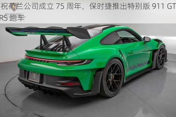 庆祝荷兰公司成立 75 周年，保时捷推出特别版 911 GT3 RS 跑车