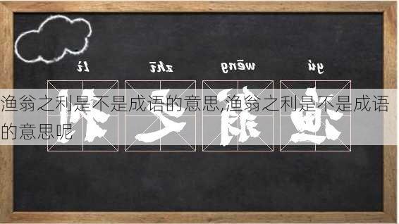 渔翁之利是不是成语的意思,渔翁之利是不是成语的意思呢