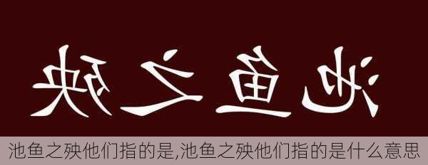 池鱼之殃他们指的是,池鱼之殃他们指的是什么意思