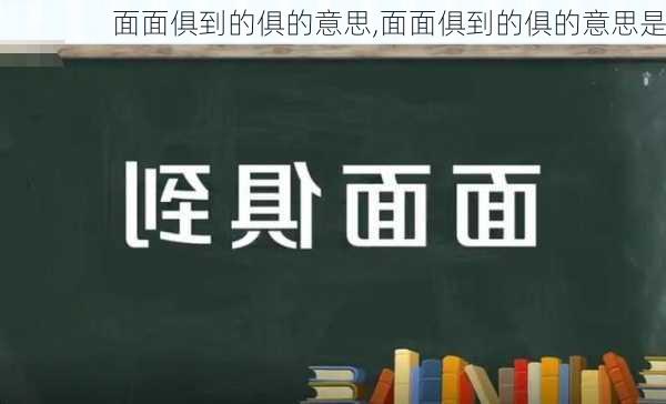 面面俱到的俱的意思,面面俱到的俱的意思是