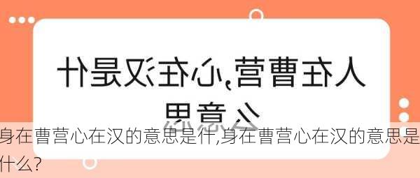 身在曹营心在汉的意思是什,身在曹营心在汉的意思是什么?