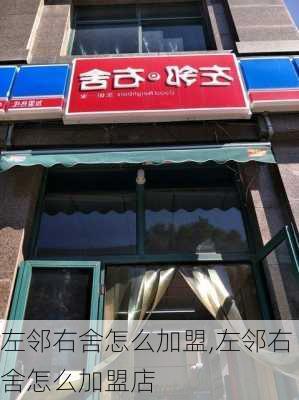 左邻右舍怎么加盟,左邻右舍怎么加盟店