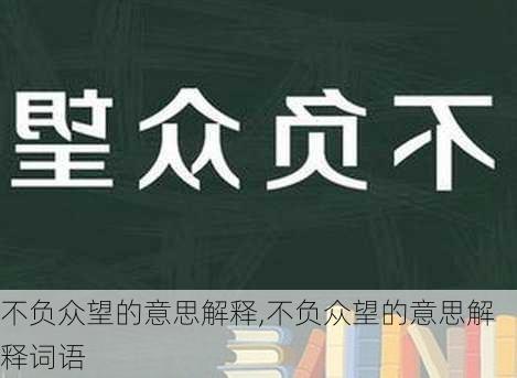 不负众望的意思解释,不负众望的意思解释词语