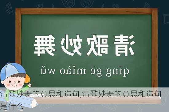 清歌妙舞的意思和造句,清歌妙舞的意思和造句是什么