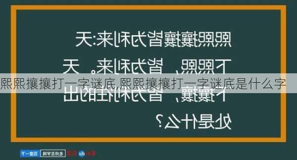 熙熙攘攘打一字谜底,熙熙攘攘打一字谜底是什么字