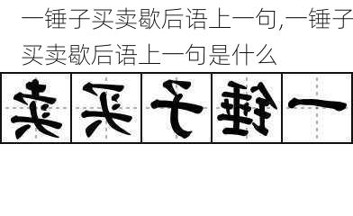 一锤子买卖歇后语上一句,一锤子买卖歇后语上一句是什么