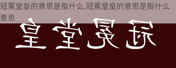 冠冕堂皇的意思是指什么,冠冕堂皇的意思是指什么意思