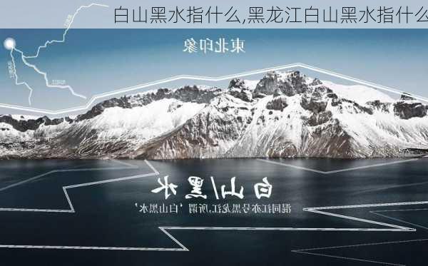 白山黑水指什么,黑龙江白山黑水指什么