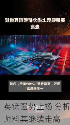 英镑强势上扬 分析师料其继续走高