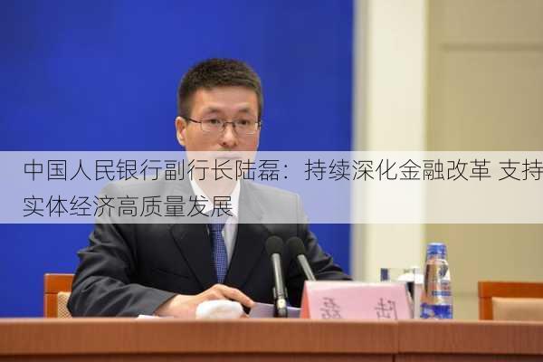 中国人民银行副行长陆磊：持续深化金融改革 支持实体经济高质量发展