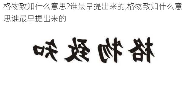 格物致知什么意思?谁最早提出来的,格物致知什么意思谁最早提出来的