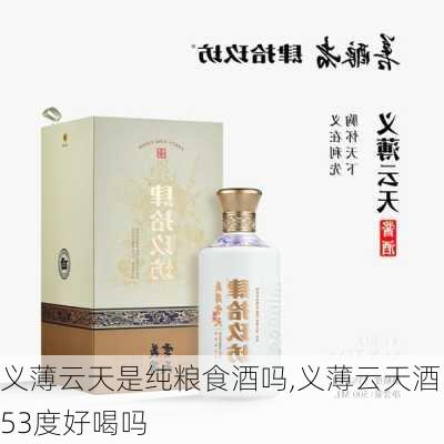 义薄云天是纯粮食酒吗,义薄云天酒53度好喝吗