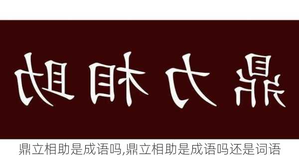 鼎立相助是成语吗,鼎立相助是成语吗还是词语