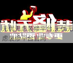 无优无虑装修平台,无优无虑装修平台官网