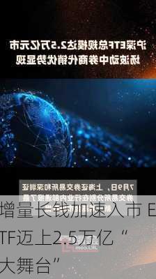 增量长钱加速入市 ETF迈上2.5万亿“大舞台”