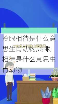 冷眼相待是什么意思生肖动物,冷眼相待是什么意思生肖动物