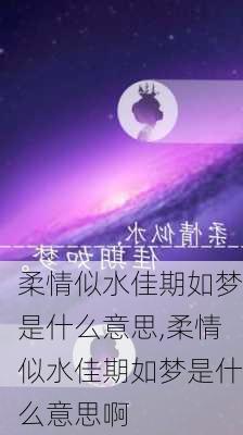 柔情似水佳期如梦是什么意思,柔情似水佳期如梦是什么意思啊