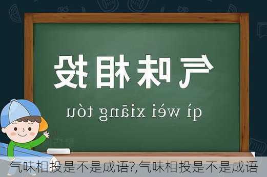 气味相投是不是成语?,气味相投是不是成语