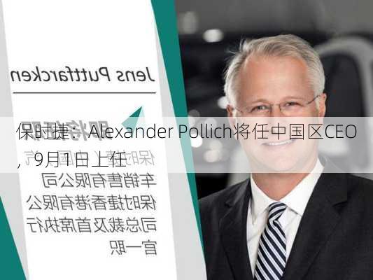 保时捷：Alexander Pollich将任中国区CEO，9月1日上任