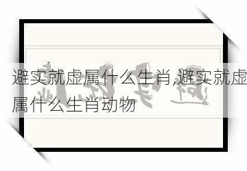 避实就虚属什么生肖,避实就虚属什么生肖动物