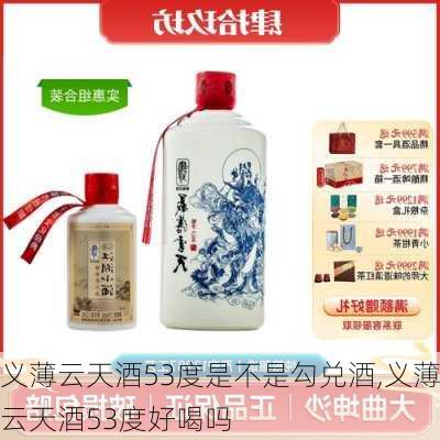 义薄云天酒53度是不是勾兑酒,义薄云天酒53度好喝吗