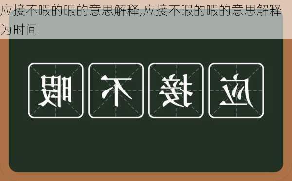 应接不暇的暇的意思解释,应接不暇的暇的意思解释为时间