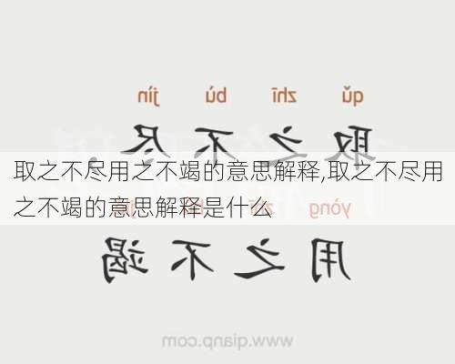 取之不尽用之不竭的意思解释,取之不尽用之不竭的意思解释是什么