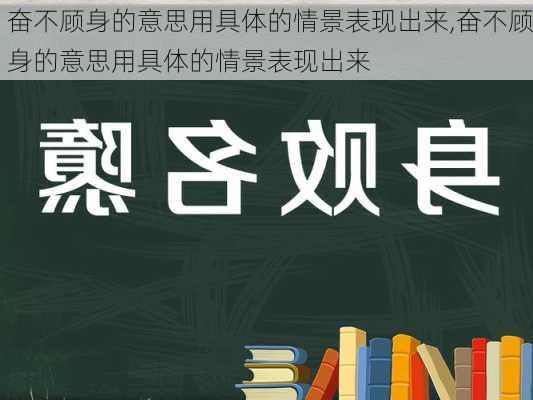 奋不顾身的意思用具体的情景表现出来,奋不顾身的意思用具体的情景表现出来