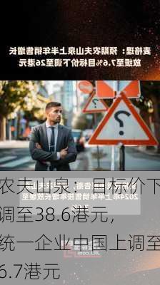 农夫山泉：目标价下调至38.6港元，统一企业中国上调至6.7港元