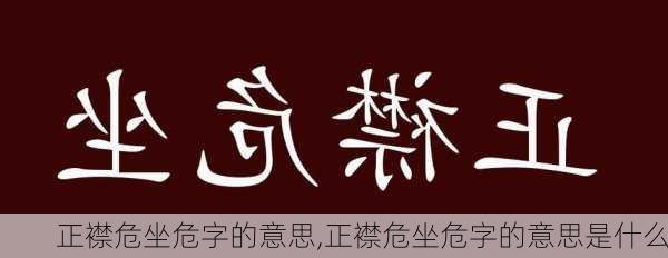 正襟危坐危字的意思,正襟危坐危字的意思是什么