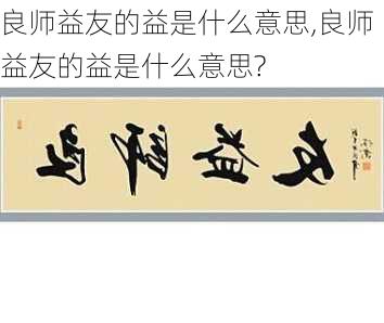 良师益友的益是什么意思,良师益友的益是什么意思?