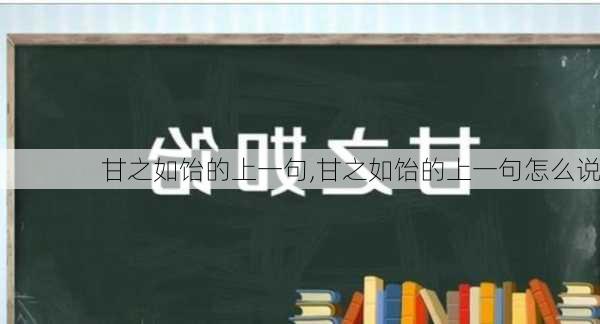 甘之如饴的上一句,甘之如饴的上一句怎么说