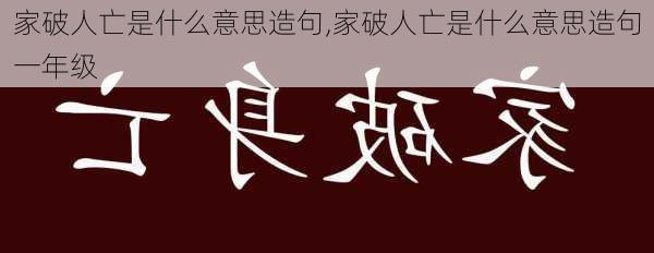 家破人亡是什么意思造句,家破人亡是什么意思造句一年级