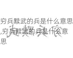 穷兵黩武的兵是什么意思,穷兵黩武的兵是什么意思